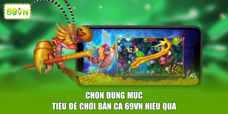 Chọn đúng mục tiêu để chơi bắn cá 69VN hiệu quả