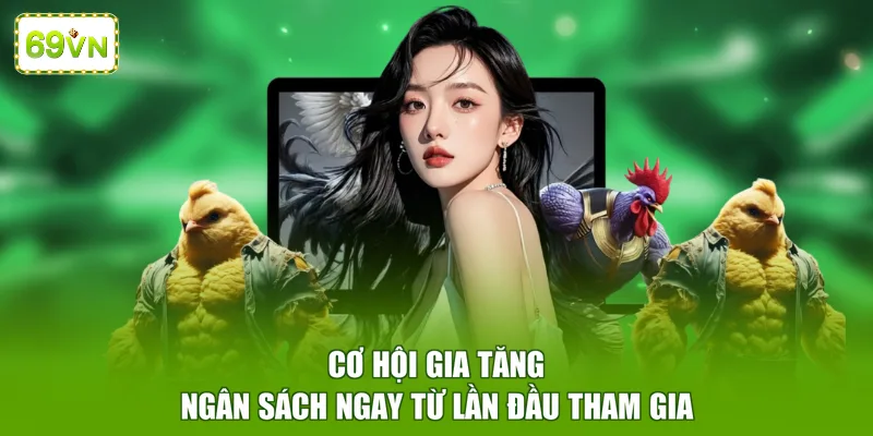 Cơ hội gia tăng ngân sách ngay từ lần đầu tham gia