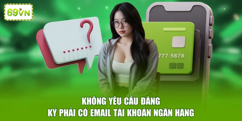 Không yêu cầu đăng ký  phải có email tài khoản ngân hàng