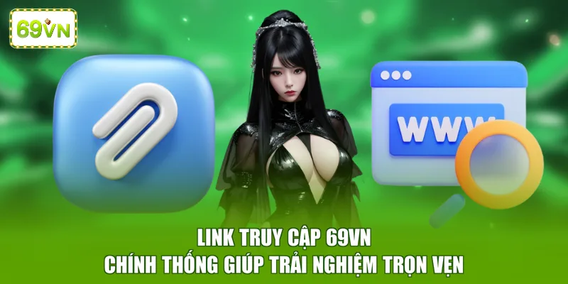 Link truy cập 69VN chính thống giúp trải nghiệm trọn vẹn