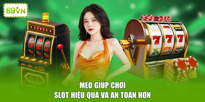 Mẹo giúp chơi slot hiệu quả và an toàn hơn