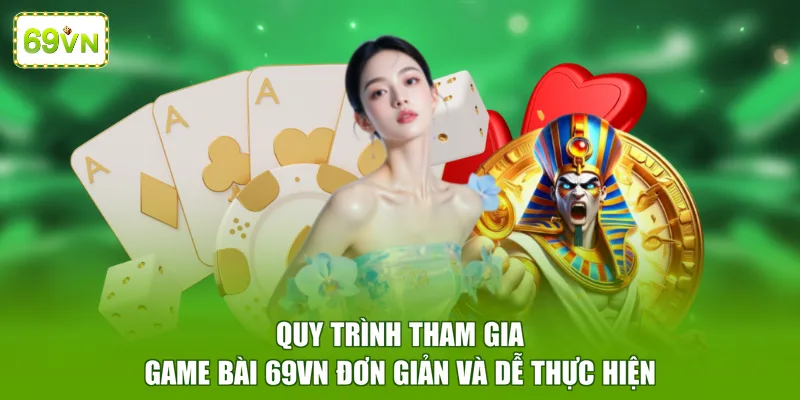 Quy trình tham gia game bài 69VN đơn giản và dễ thực hiện 