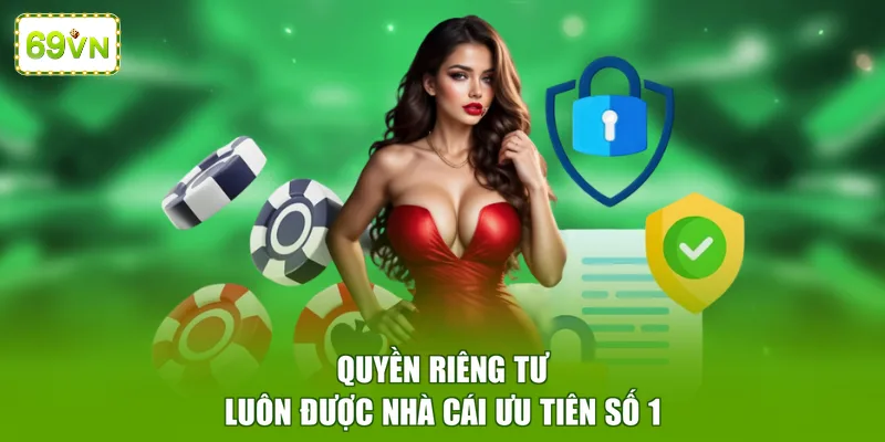 Quyền riêng tư luôn được nhà cái ưu tiên số 1