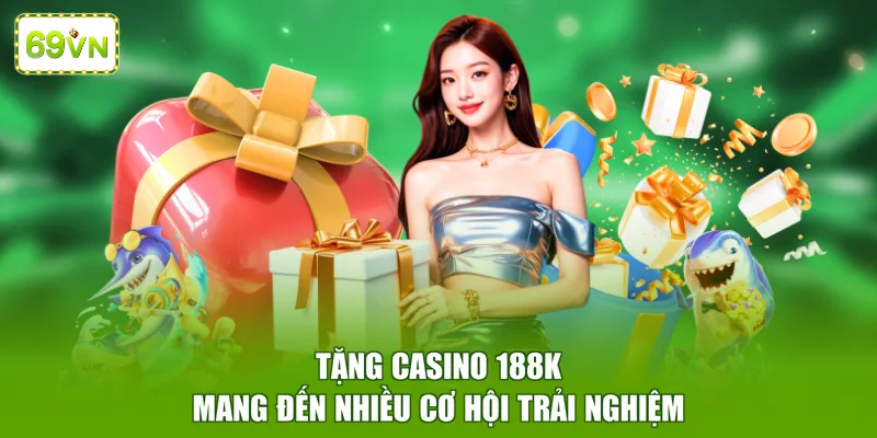 Tặng casino 188K mang đến nhiều cơ hội trải nghiệm
