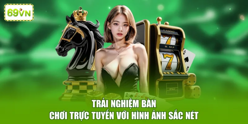 Trải nghiệm bàn chơi trực tuyến với hình ảnh sắc nét