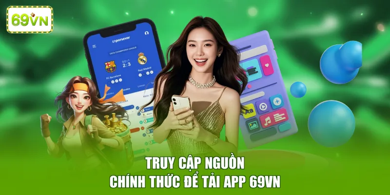 Truy cập nguồn chính thức để tải app 69VN