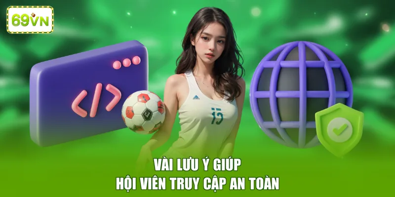 Vài lưu ý giúp hội viên truy cập an toàn